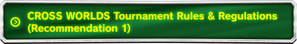 CROSS WORLDS Tournament Rules&Regulations (Recommendation 1)