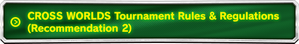 CROSS WORLDS Tournament Rules&Regulations (Recommendation 2)