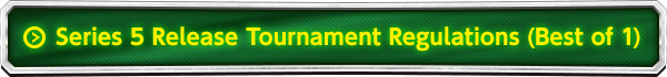 Series 5 Release Tournament Regulations (Best of 1)