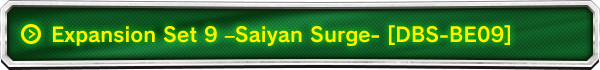 Expansion Set 9 –Saiyan Surge- [DBS-BE09]