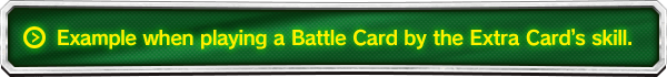 Example when playing a Battle Card by the Extra Card’s skill.