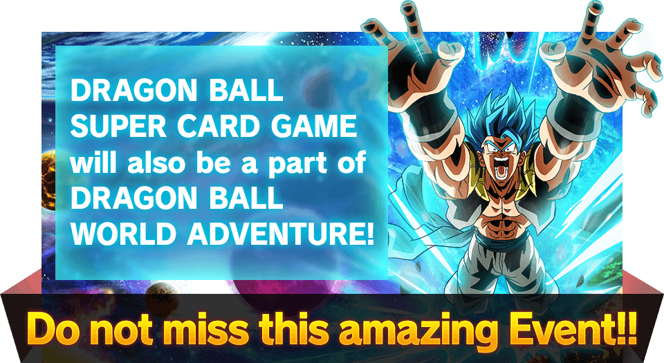 DRAGON BALL SUPER CARD GAME will also be a part of DRAGON BALL WORLD ADVENTURE!