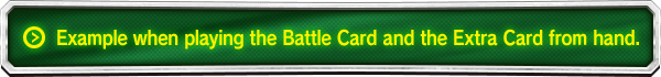 Example when playing the Battle Card and the Extra Card from hand.