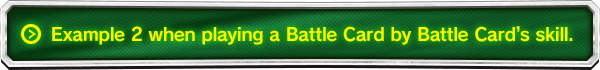 Example 2 when playing a Battle Card by Battle Card’s skill.