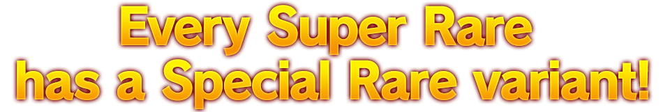 every Super Rare has a Special Rare variant!