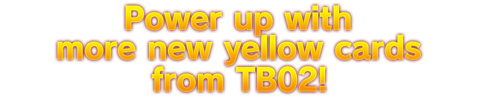 Power up with More new yellow cards from　TB02!