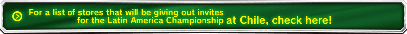 For a list of stores that will be giving out invites for the Latin America Championship at Chile, check here!